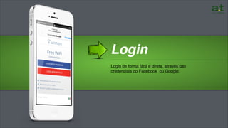 Login de forma fácil e direta, através das
credenciais do Facebook ou Google.
………………………………………………………………………………………
Login
 