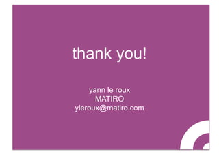 thank you!

    yann le roux
      MATIRO
yleroux@matiro.com
 