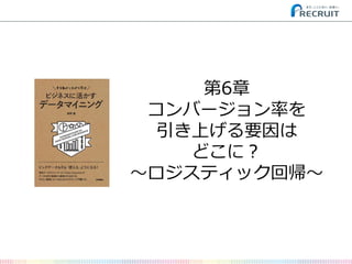 第6章 コンバージョン率を 引き上げる要因は どこに？ ～ロジスティック回帰～  