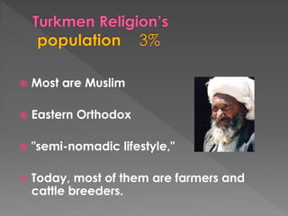 Most are Muslim 
Eastern Orthodox 
"semi-nomadic lifestyle," 
Today, most of them are farmers and cattle breeders.  
