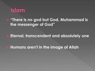 “There is no god but God, Muhammad is the messenger of God” 
Eternal, transcendent and absolutely one 
Humans aren't in the image of Allah  