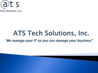 ATS Tech Solutions, Inc. “We manage your IT so you can manage your business” 