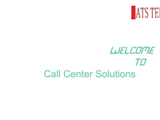 Welcome
To
Call Center Solutions
 