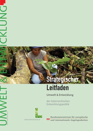 Umwelt & Entwicklung
der österreichischen
Entwicklungspolitik
UMWELT&ENTWICKLUNGwww.entwicklung.at
Strategischer
Leitfaden
 