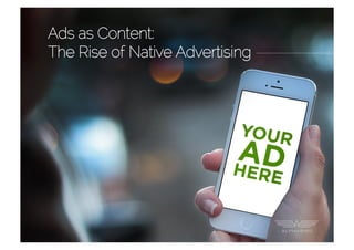 Ads as Content:
The Rise of Native Advertising
 