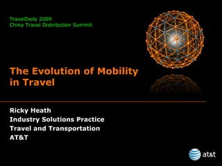 Ricky Heath Industry Solutions Practice Travel and Transportation AT&T The Evolution of Mobility in Travel TravelDaily 2009 China Travel Distribution Summit 