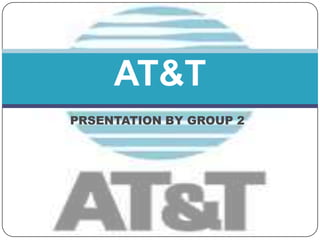 AT&T
PRSENTATION BY GROUP 2
 