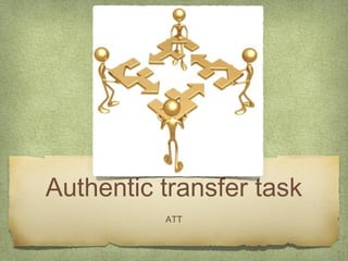 Authentic transfer task
          ATT
 