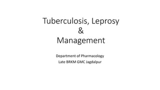 Tuberculosis, Leprosy
&
Management
Department of Pharmacology
Late BRKM GMC Jagdalpur
 