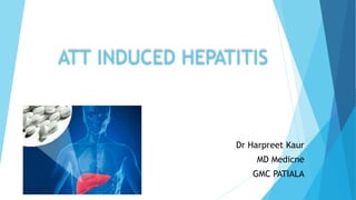 ATT INDUCED HEPATITIS
Dr Harpreet Kaur
MD Medicne
GMC PATIALA
 