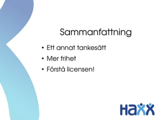 Sammanfattning
●
Ett annat tankesätt
●
Mer frihet
●
Förstå licensen!
 