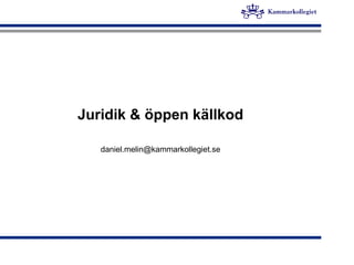 Juridik & öppen källkod
daniel.melin@kammarkollegiet.se
 