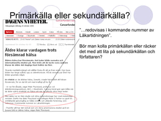 Primärkälla eller sekundärkälla? ”… redovisas i kommande nummer av Läkartidningen”. Bör man kolla primärkällan eller räcker det med att lita på sekundärkällan och  författaren? 