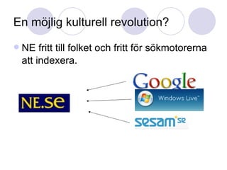 En möjlig kulturell revolution? NE fritt till folket och fritt för sökmotorerna att indexera. 