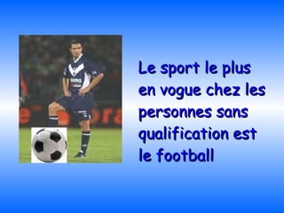 Le sport le plus en vogue chez les personnes sans qualification est le football   