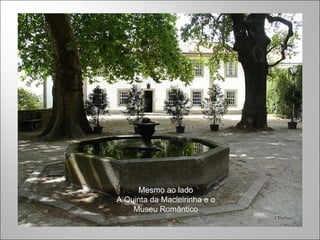 Mesmo ao lado A Quinta da Macieirinha e o Museu Romântico 