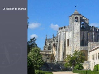 O exterior da charola 
 