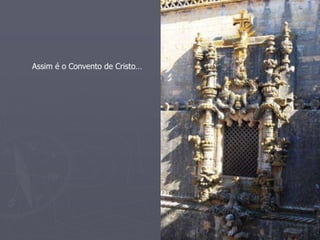 Assim é o Convento de Cristo… 
 