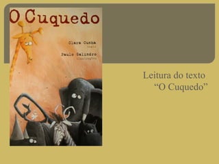 Leitura do texto
  “O Cuquedo”
 