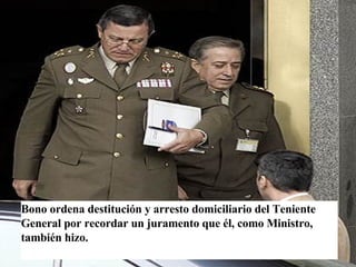 Bono ordena destitución y arresto domiciliario del Teniente General por recordar un juramento que él, como Ministro, también hizo. 