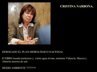 DEROGADO EL PLAN HIDROLÓGICO NACIONAL El EBRO inunda territorios y  vierte agua al mar, mientras Valencia, Murcia y  Almería mueren de sed. MEDIO AMBIENTE ???????? CRISTINA NARBONA. 
