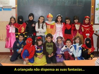 A criançada não dispensa as suas fantasias…
 