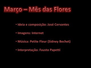 • Ideia e composição: José Cervantes
• Imagens: Internet
• Música: Petite Fleur (Sidney Bechet)
• Interpretação: Fausto Pa...