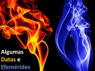 Algumas
Datas e
Efemérides
 