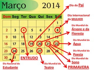 PRIMAVERA
Dia Internacional
da MULHER
Dia Mundial da
Árvore e da
Floresta
Dia Mundial da
Água
Dia Mundial do
Sono
Dia do P...