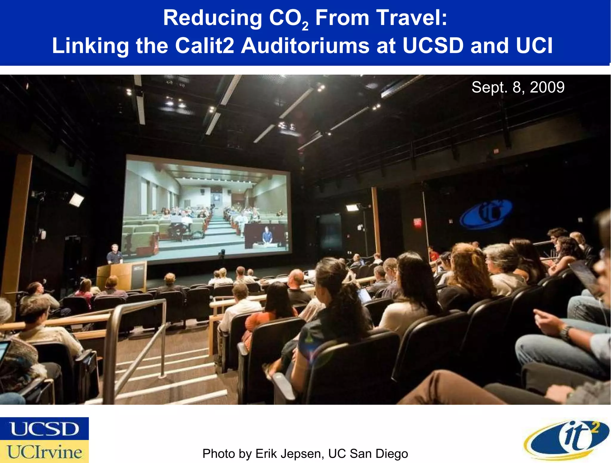 Reducing CO 2  From Travel: Linking the Calit2 Auditoriums at UCSD and UCI  September 8, 2009 Photo by Erik Jepsen, UC San Diego Sept. 8, 2009 
