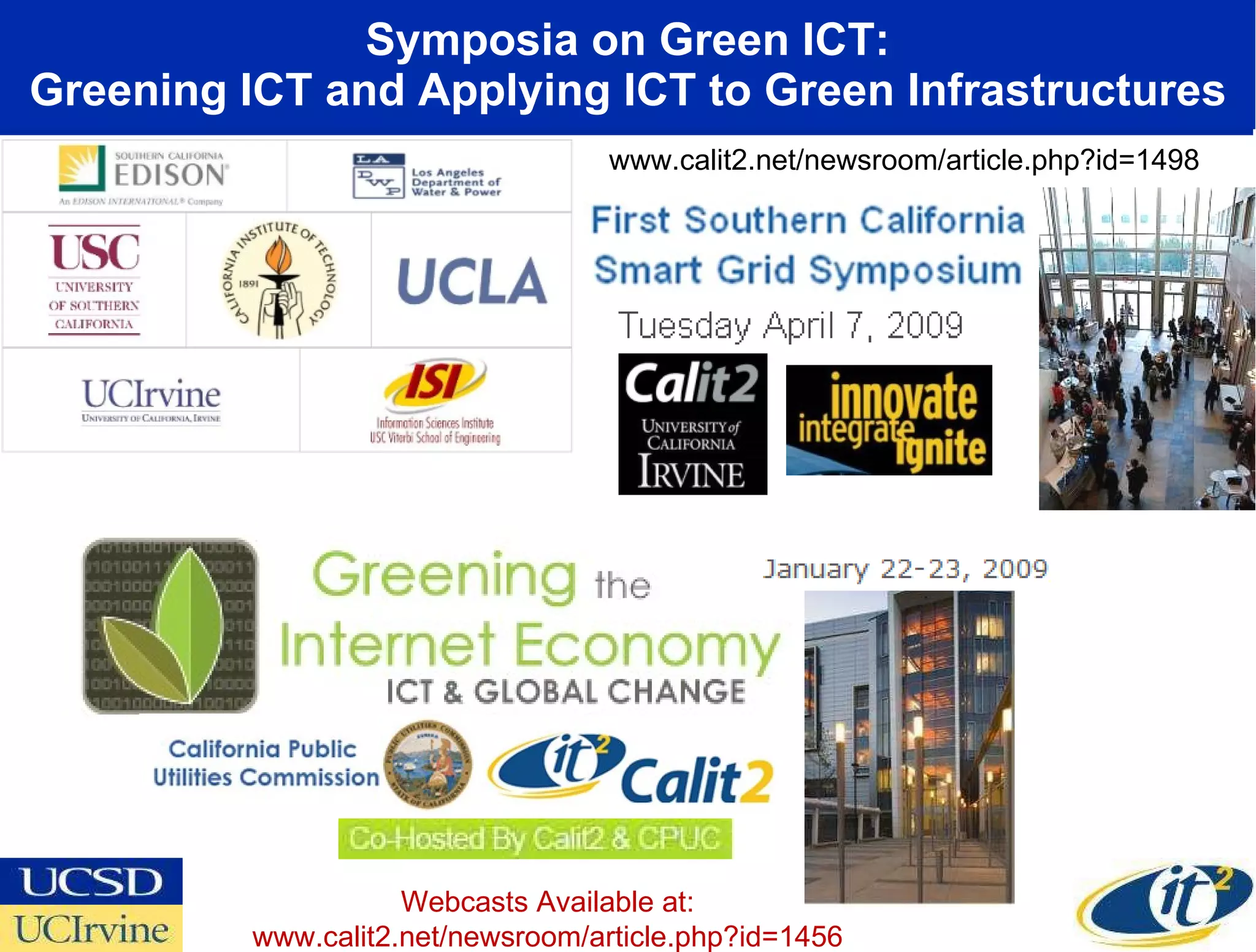 Symposia on Green ICT: Greening ICT and Applying ICT to Green Infrastructures [email_address] Webcasts Available at: www.calit2.net/newsroom/article.php?id=1456 www.calit2.net/newsroom/article.php?id=1498 