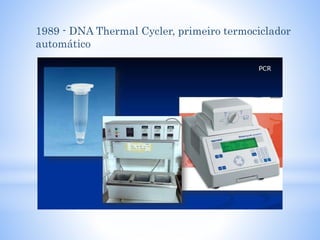 1989 - DNA Thermal Cycler, primeiro termociclador
automático
 
