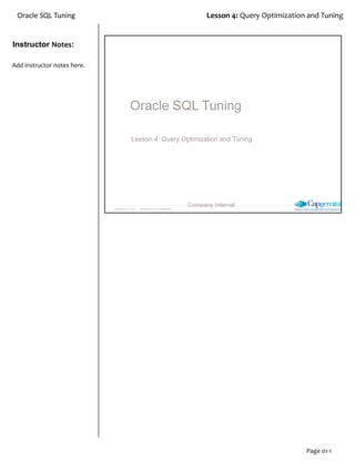 Instructor Notes:
Oracle SQL Tuning Lesson 4: Query Optimization and Tuning
Page 01-1
Add instructor notes here.
 