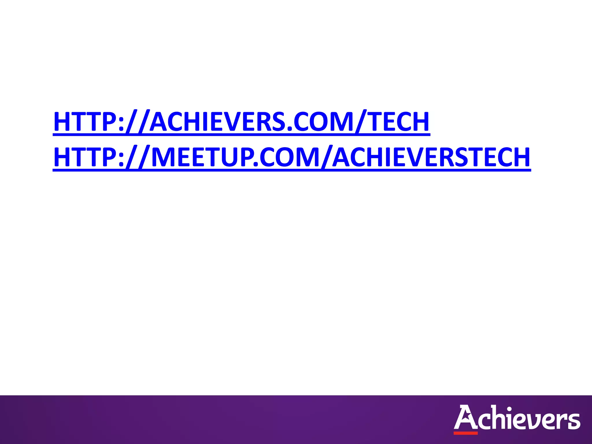 HTTP://ACHIEVERS.COM/TECH
HTTP://MEETUP.COM/ACHIEVERSTECH
 