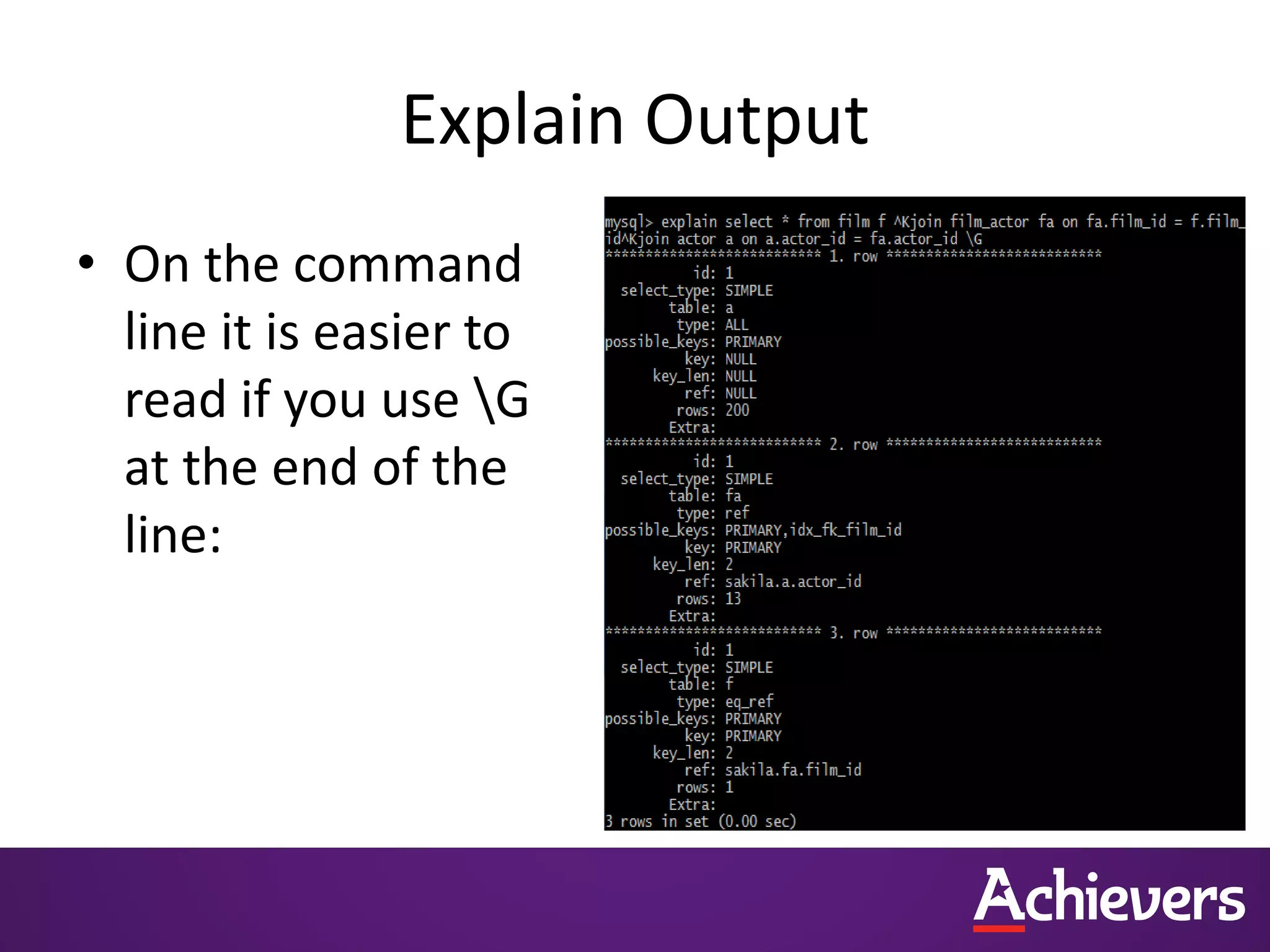 Explain Output
• On the command
line it is easier to
read if you use G
at the end of the
line:
 