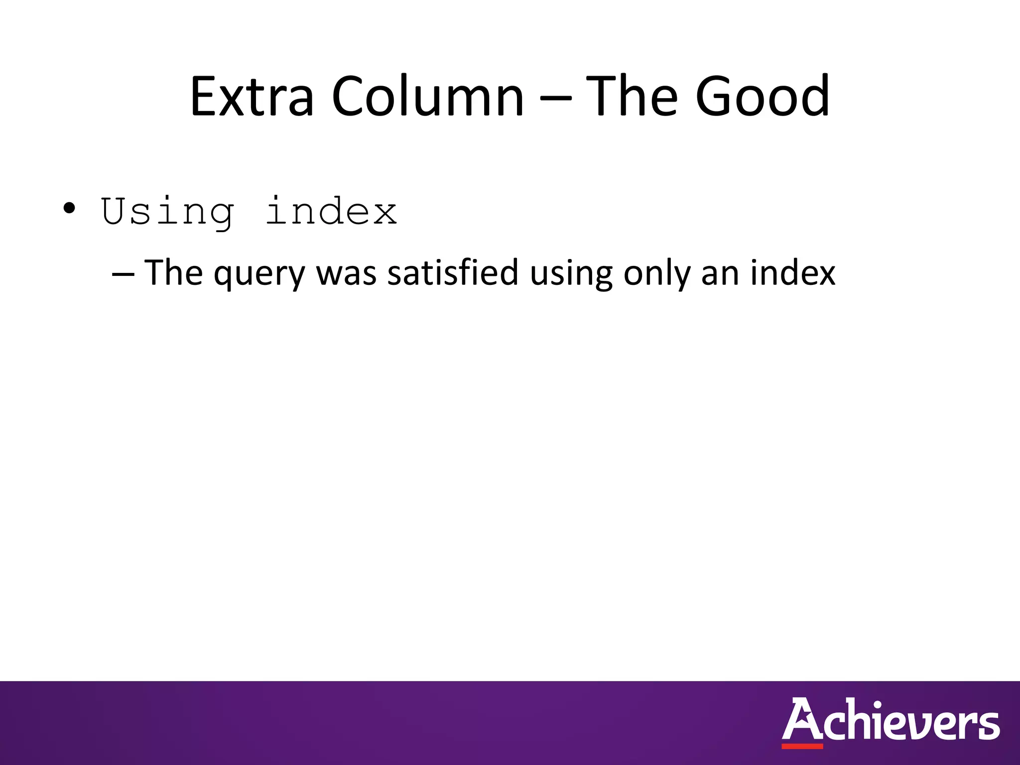 Extra Column – The Good
• Using index
– The query was satisfied using only an index
 