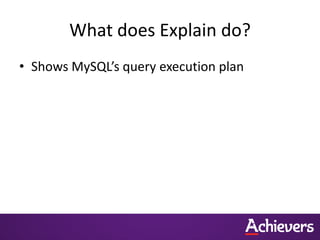 What does Explain do?
• Shows MySQL’s query execution plan
 