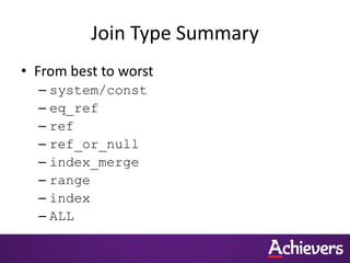 Join Type Summary
• From best to worst
– system/const
– eq_ref
– ref
– ref_or_null
– index_merge
– range
– index
– ALL
 