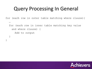 Query Processing In General
for (each row in outer table matching where clause){
…
for (each row in inner table matching key value
and where clause) {
Add to output
}
}
 