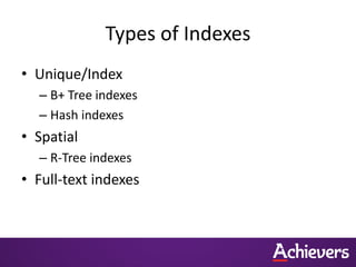 Types of Indexes
• Unique/Index
– B+ Tree indexes
– Hash indexes
• Spatial
– R-Tree indexes
• Full-text indexes
 