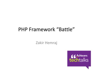 PHP Framework “Battle”
Zakir Hemraj
 