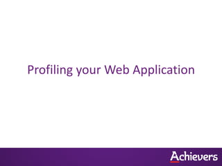 Profiling your Web Application
 