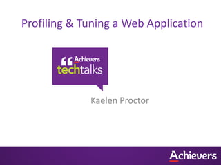 Profiling & Tuning a Web Application




             Kaelen Proctor
 