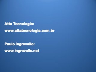 Atta Tecnologia:
www.attatecnologia.com.br
Paulo Ingrevallo:
www.ingrevallo.net
 