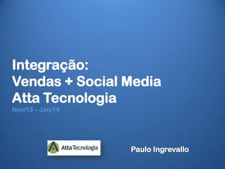 Integração / Inbound Marketing:
Site, Blog e
Redes Sociais
Atta Tecnologia
Nov/13 – Jan/14
@INGREVALLO
 