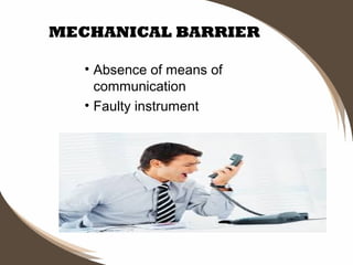 MECHANICAL BARRIER
• Absence of means of
communication
• Faulty instrument

 