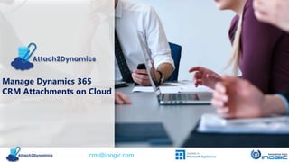 Manage Dynamics 365
CRM Attachments on Cloud
crm@inogic.com
 