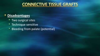 Disadvantages
Two surgical sites
Technique sensitive
Bleeding from palate (potential)
 