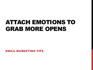 ATTACH EMOTIONS TO
GRAB MORE OPENS
EMAIL MARKETING TIPS
 