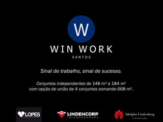 Sinal de trabalho, sinal de sucesso.

   Conjuntos independentes de 148 m² a 184 m²
com opção de união de 4 conjuntos somando 668 m².
 